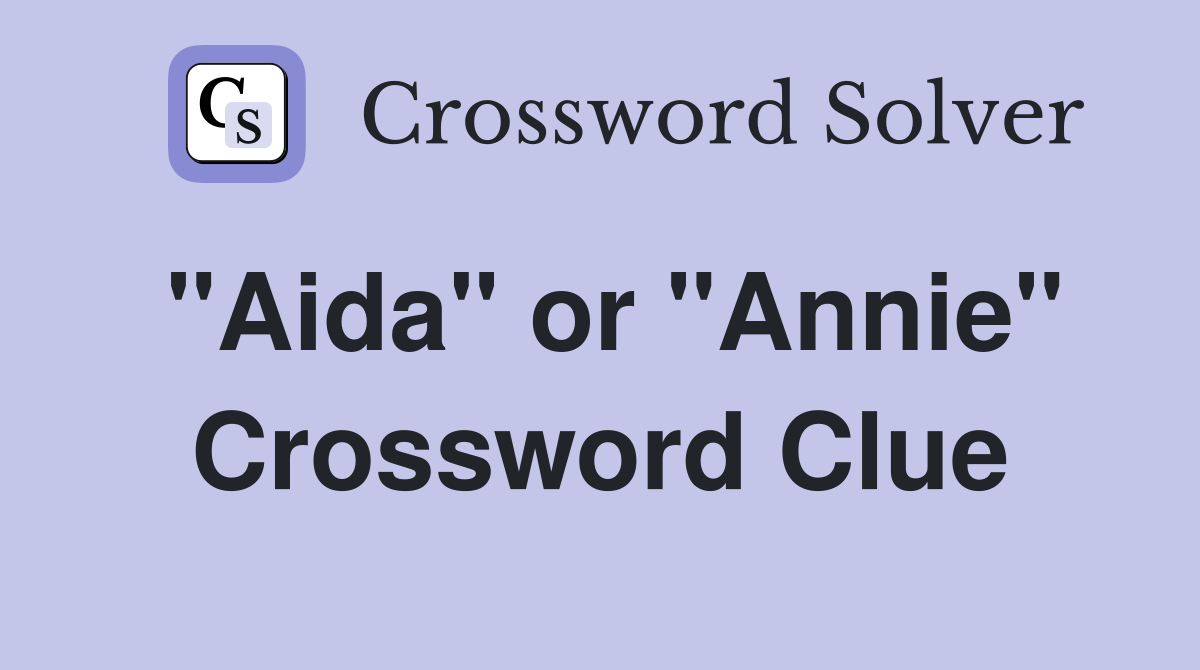 "Aida" or "Annie" Crossword Clue Answers Crossword Solver